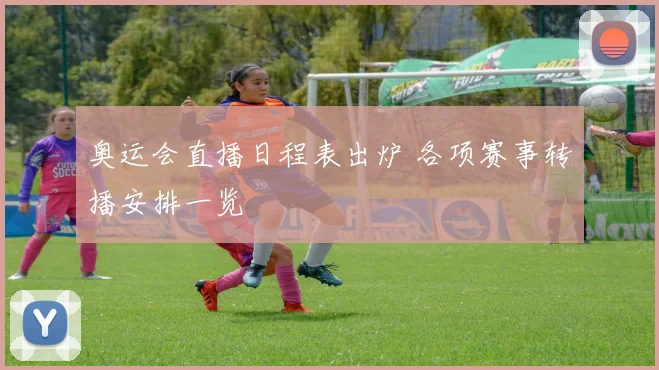 奥运会直播日程表出炉 各项赛事转播安排一览