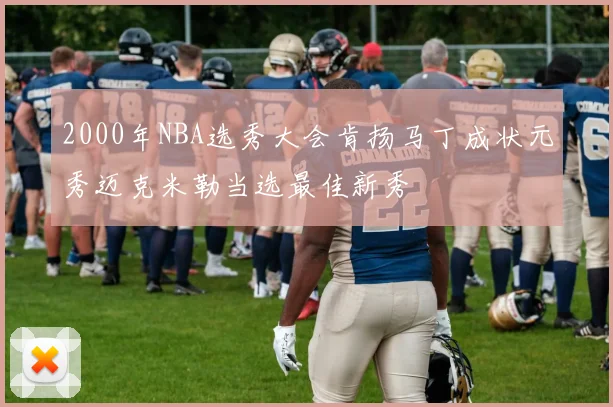 2000年NBA选秀大会肯扬马丁成状元秀迈克米勒当选最佳新秀